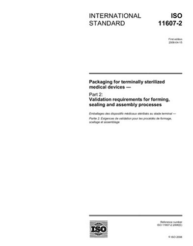 ISO 11607-2:2006, Packaging for terminally sterilized medical devices - Part 2: Validation requirements for forming, sealing and assembly processes - Click to Buy