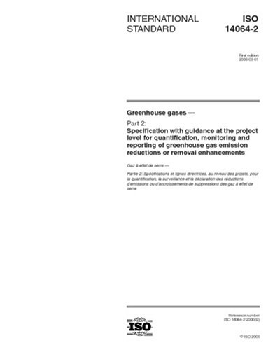 ISO 14064-2:2006, Greenhouse gases - Part 2: Specification with guidance at the project level for quantification, monitoring and reporting of greenhouse gas emission reductions or removal enhancements - Click to Buy