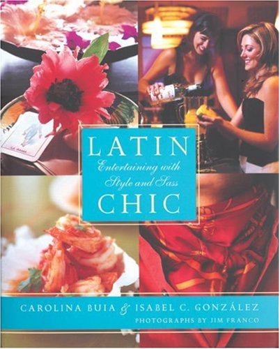 Latin Chic: Entertaining with Style and Sass (Spanish Edition)