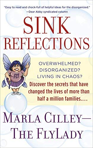 Sink Reflections: Overwhelmed? Disorganized? Living in Chaos? Discover the Secrets That Have Changed the Lives of More Than Half a Million Families... by Marla Cilley(2002-10-01) - Click to Buy