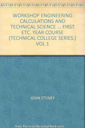 WORKSHOP ENGINEERING CALCULATIONS AND TECHNICAL SCIENCE ... FIRST ETC. YEAR COURSE (TECHNICAL COLLEGE SERIES.) VOL 1 - Click to Buy