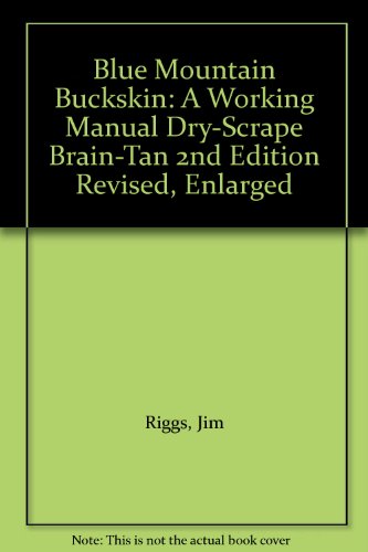 Blue Mountain Buckskin: A Working Manual Dry-Scrape Brain-Tan 2nd Edition Revised, Enlarged - Click to Buy