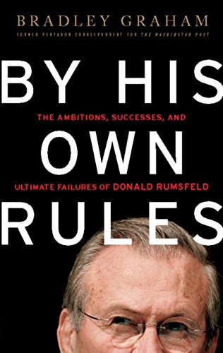 By His Own Rules: The Ambitions, Successes, and Ultimate Failures of Donald Rumsfeld - Click to Buy