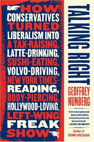 Talking Right: How Conservatives Turned Liberalism into a Tax-Raising, Latte-Drinking, Sushi-Eating, Volvo-Driving, New York Times-Reading, Body-Piercing, Hollywood-Loving, Left-Wing Freak Show - Click to Buy