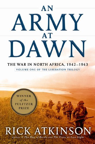 [An Army at Dawn: The War in North Africa, 1942-1943, Volume One of the Liberation Trilogy] [By: Atkinson, Rick] [October, 2002] - Click to Buy