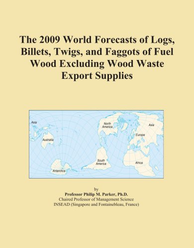 The 2009 World Forecasts of Logs, Billets, Twigs, and Faggots of Fuel Wood Excluding Wood Waste Export Supplies - Click to Buy