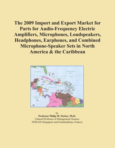 The 2009 Import and Export Market for Parts for Audio-Frequency Electric Amplifiers, Microphones, Loudspeakers, Headphones, Earphones, and Combined ... Sets in North America & the Caribbean
