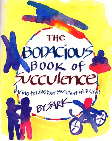 The Bodacious Book of Succulence: Daring to Live Your Succulent Wild LIife