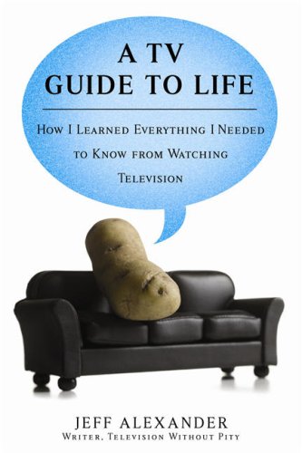 A TV Guide to Life: How I Learned Everything I Needed to Know From Watching Television - Click to Buy