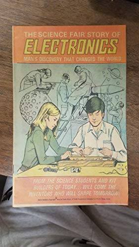 THE SCIENCE FAIR STORY OF ELECTRONICS MAN'S DISCOVERY THAT CHANGED THE WORLD From the Science Students and Kit Builders of Today...Will Come the Inventors Who Will Shape Tomorrow! - Click to Buy