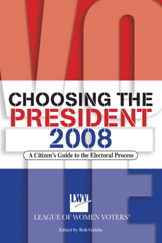 Choosing the President 2008: A Citizen's Guide to the Electoral Process - Click to Buy