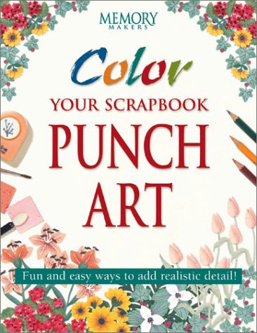Color Your Scrapbook Punch Art: Fun and Easy Ways to Add Realistic Detail! (Memory Makers)