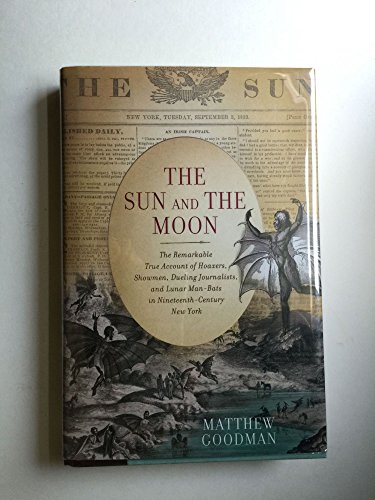 The Sun and the Moon: The Remarkable True Account Of Hoaxers, Showmen, Dueling Journalists, and Lunar Man-Bats in Nineteenth-Century New York - Click to Buy