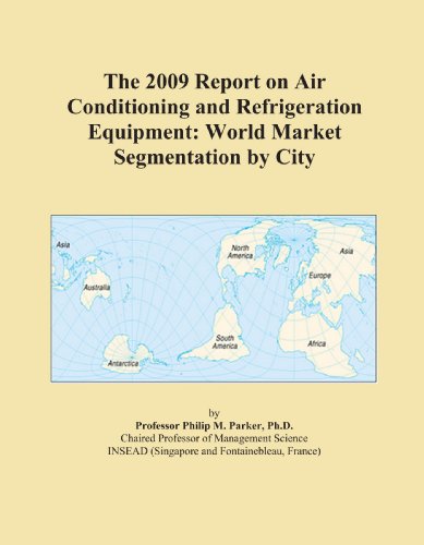 The 2009 Report on Air Conditioning and Refrigeration Equipment: World Market Segmentation by City - Click to Buy