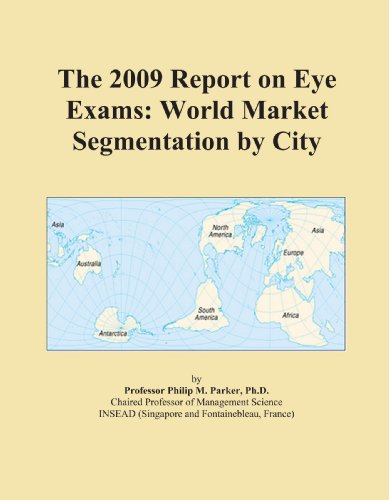 The 2009 Report on Eye Exams: World Market Segmentation by City - Click to Buy