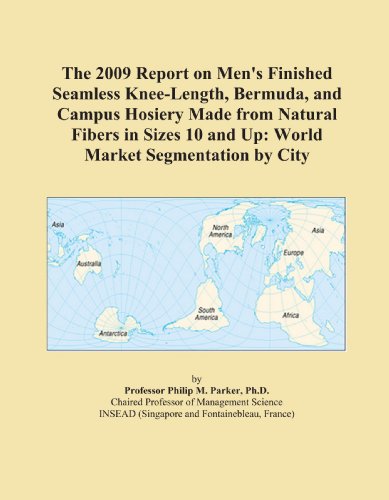 The 2009 Report on Men's Finished Seamless Knee-Length, Bermuda, and Campus Hosiery Made from Natural Fibers in Sizes 10 and Up: World Market Segmentation by City - Click to Buy
