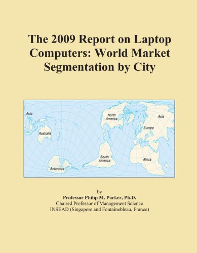 The 2009 Report on Laptop Computers: World Market Segmentation by City - Click to Buy