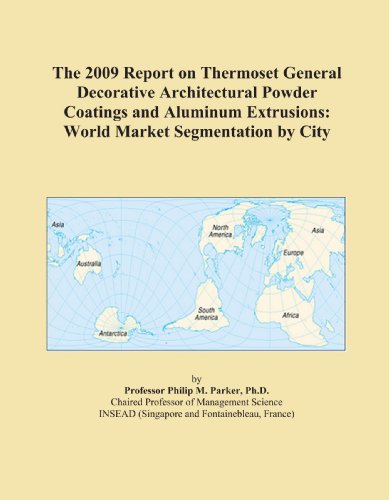 The 2009 Report on Thermoset General Decorative Architectural Powder Coatings and Aluminum Extrusions: World Market Segmentation by City - Click to Buy