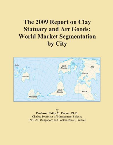 The 2009 Report on Clay Statuary and Art Goods: World Market Segmentation by City - Click to Buy