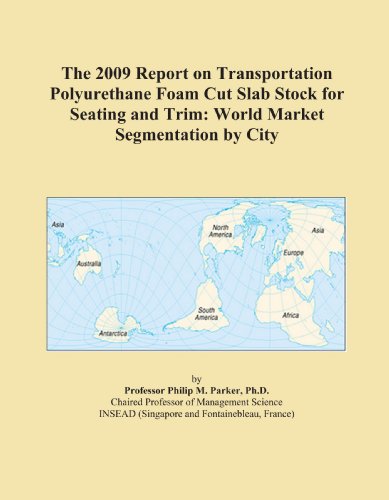 The 2009 Report on Transportation Polyurethane Foam Cut Slab Stock for Seating and Trim: World Market Segmentation by City - Click to Buy
