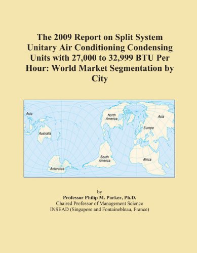 The 2009 Report on Split System Unitary Air Conditioning Condensing Units with 27,000 to 32,999 BTU Per Hour: World Market Segmentation by City - Click to Buy