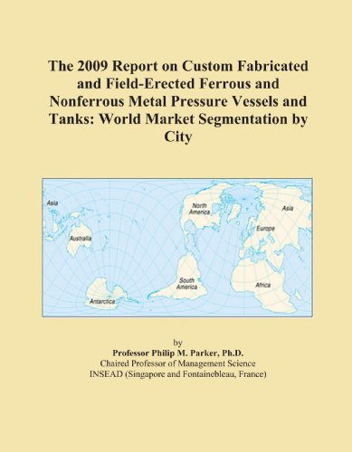The 2009 Report on Custom Fabricated and Field-Erected Ferrous and Nonferrous Metal Pressure Vessels and Tanks: World Market Segmentation by City - Click to Buy