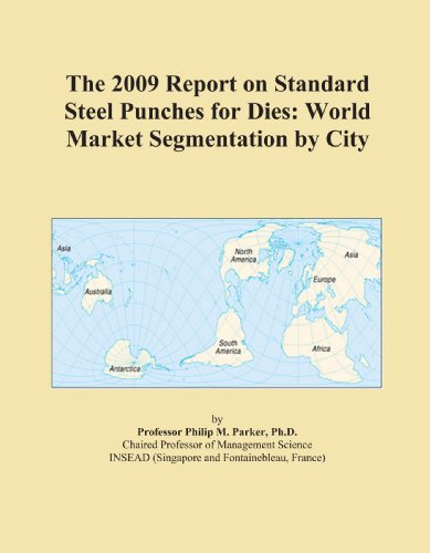 The 2009 Report on Standard Steel Punches for Dies: World Market Segmentation by City - Click to Buy