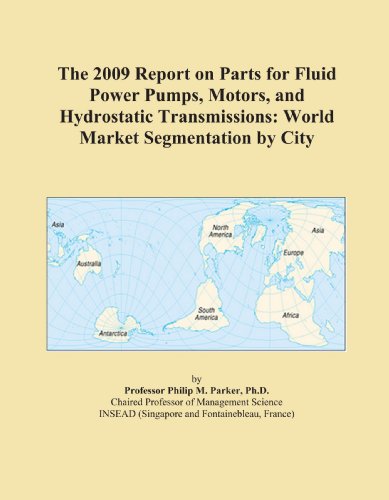 The 2009 Report on Parts for Fluid Power Pumps, Motors, and Hydrostatic Transmissions: World Market Segmentation by City - Click to Buy