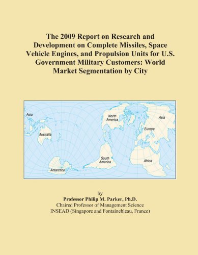 The 2009 Report on Research and Development on Complete Missiles, Space Vehicle Engines, and Propulsion Units for U.S. Government Military Customers: World Market Segmentation by City - Click to Buy