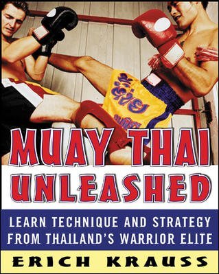 By Erich Krauss - Muay Thai Unleashed: Learn Technique and Strategy from Thailand's Warrior Elite - Click to Buy