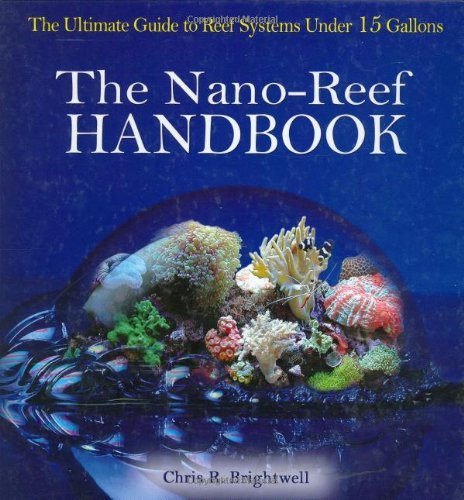 By Christopher Brightwell The Nano-Reef Handbook: The Ultimate Guide to Reef Systems Under 15 Gallons (1st First Edition) [Hardcover]