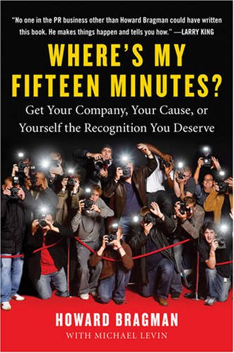 Where's My Fifteen Minutes?: Get Your Company, Your Cause, or Yourself the Recognition You Deserve - Click to Buy