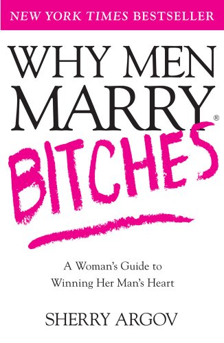 Why Men Marry Bitches: A Woman's Guide to Winning Her Man's Heart - Click to Buy
