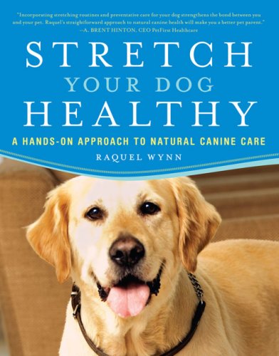 By Raquel Wynn - Stretch Your Dog Healthy: A Hands-On Approach to Natural Canine Care - Click to Buy