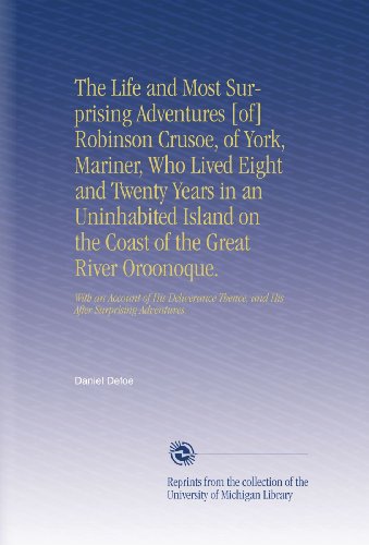 The Life and Most Surprising Adventures [of] Robinson Crusoe, of York, Mariner, Who Lived Eight and Twenty Years in an Uninhabited Island on the Coast of the Great River Oroonoque. - Click to Buy