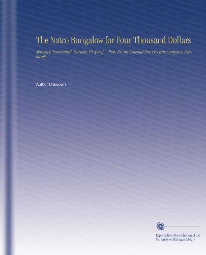 The Natco Bungalow for Four Thousand Dollars: Attractive, Economical, Durable, Fireproof ... Pub. For the National Fire Proofing Company, Pittsburgh.