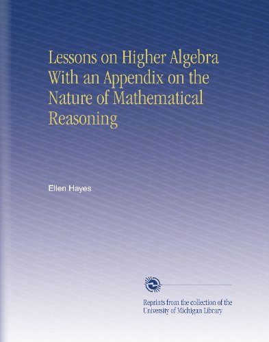 Lessons on Higher Algebra With an Appendix on the Nature of Mathematical Reasoning