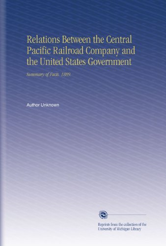 Relations Between the Central Pacific Railroad Company and the United States Government: Summary of Facts. 1889.