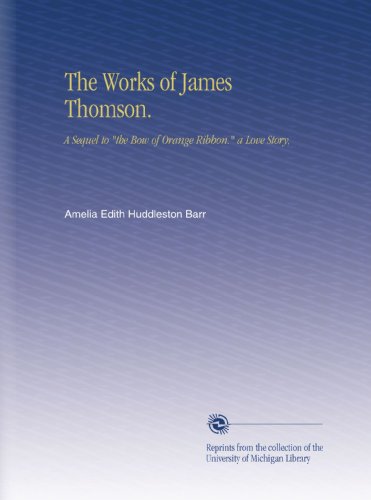 The Works of James Thomson.: A Sequel to "the Bow of Orange Ribbon." a Love Story, - Click to Buy