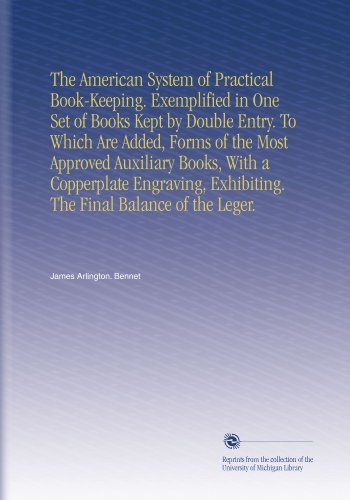 The American System of Practical Book-Keeping. Exemplified in One Set of Books Kept by Double Entry. To Which Are Added, Forms of the Most Approved ... Exhibiting. The Final Balance of the Leger. - Click to Buy