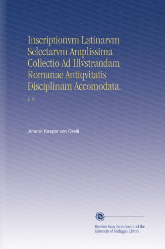 Inscriptionvm Latinarvm Selectarvm Amplissima Collectio Ad Illvstrandam Romanae Antiqvitatis Disciplinam Accomodata.: V. 2 - Click to Buy