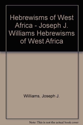 Hebrewisms of West Africa - Joseph J. Williams Hebrewisms of West Africa - Click to Buy