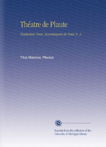 Théatre de Plaute: Traduction Nouv. Accompagnée de Notes, V. 3