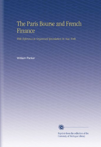 The Paris Bourse and French Finance: With Reference to Organized Speculation in New York,