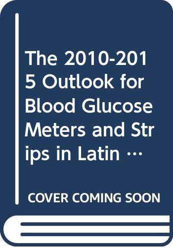 The 2010-2015 Outlook for Blood Glucose Meters and Strips in Latin America - Click to Buy