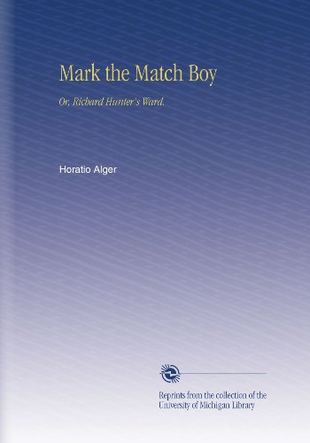 Mark the Match Boy: Or, Richard Hunter's Ward. - Click to Buy