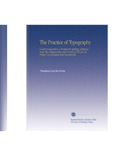 The Practice of Typography: Correct Composition a Treatise On Spelling, Abbreviations, the Compounding and Division of Words, the Proper Use of Figures and Nummerals, - Click to Buy