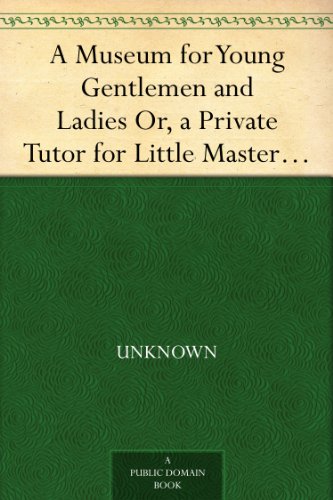 A Museum for Young Gentlemen and Ladies Or, a Private Tutor for Little Masters and Misses - Click to Buy