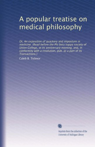 A popular treatise on medical philosophy: Or, An exposition of quackery and imposture in medicine. (Read before the Phi beta kappa society of Union ... pub. as a part of its Transactions.) - Click to Buy