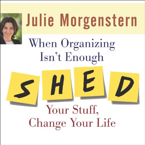 When Organizing Isn't Enough: SHED Your Stuff, Change Your Life